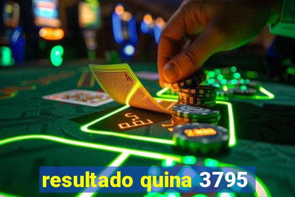 resultado quina 3795